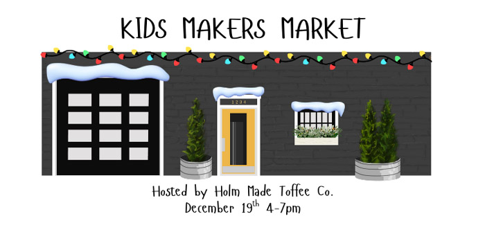 Holm Made Toffee Co. to Host Kids Makers Market December 19